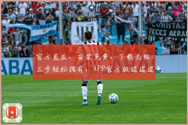 官方直发，安装免费，下载无阻，三步轻松拥有，APP官方版逗逗逗免费大放送