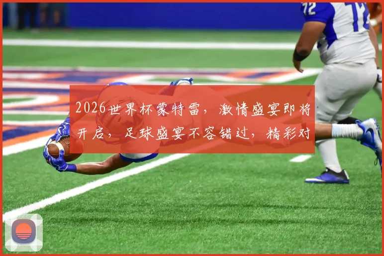 2026世界杯蒙特雷，激情盛宴即将开启，足球盛宴不容错过，精彩对决一触即发