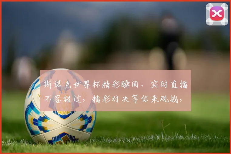 斯诺克世界杯精彩瞬间，实时直播不容错过，精彩对决等你来观战，尽在斯诺克世界杯